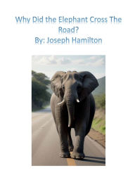 Title: Why Did the Elephant Cross the Road?, Author: Joseph Hamilton