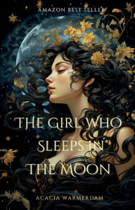 Title: The Girl Who Sleeps in the Moon: Book One, Author: Acacia Warmerdam