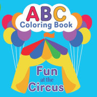 Title: ABC Coloring Book: Fun at the Circus - Learning the Alphabet for Kids Ages 2-5, Author: Zoey Glacey