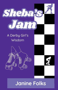 Title: Sheba's Jam: A Derby Girl's Wisdom, Author: Janine Folks