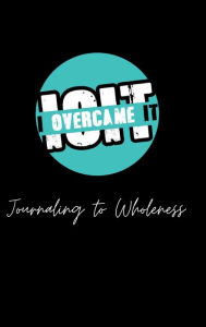 Title: I Overcame It: Journaling to Wholeness:, Author: Tyler Marie Brackenridge