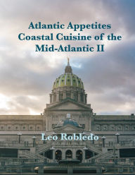 Title: Atlantic Appetites II: Coastal Cuisine of the Mid-Atlantic, Author: Chef Leo Robledo