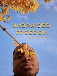 Title: UNBRAIDED FREEDOM, Author: Aaron Walker