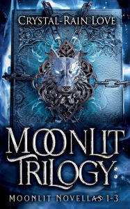 Title: Moonlit Trilogy: Moonlit Novellas 1-3, Author: Crystal-rain Love