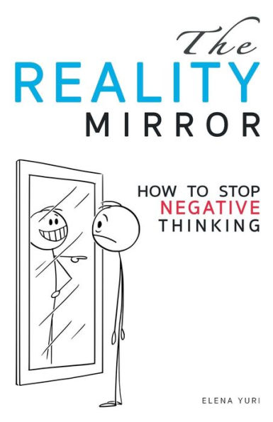 The Reality Mirror - How to Stop Negative Thinking: Practical guide relieve stress, get energy, love, be loved and move a new dimension of consciousness