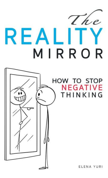 The Reality Mirror - How to Stop Negative Thinking: Practical guide to relieve stress, get energy, love, be loved and move to a new dimension of consciousness