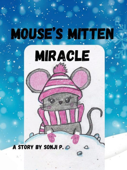 Mouse's Mitten Miracle: Discover How Mouse's Prayer and a Little Faith Go a Long Way One Snowy, Winter Day