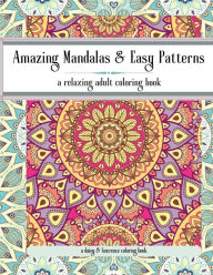 Title: Amazing Mandalas and Easy Patterns: Adult Coloring Book Stress Relieving Mandalas Unique Style Patterns Fun Easy Relaxing Coloring Pages All Skill Levels, Author: Daisy and Lawrence