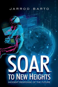 Title: S.O.A.R. to New Heights: Incident Response of the Future, Author: Jarrod Barto