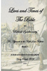 Title: Life and Times of The Bible: An Approach to the Faith of Our Fathers - Book I: