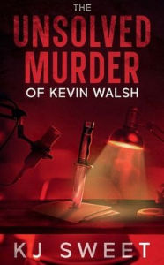 Title: The Unsolved Murder of Kevin Walsh: A Horror Comedy with a Splash Dark Romance, Author: KJ Sweet