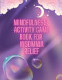 Mindfulness Activity Game Book For Insomnia Relief: An Insomnia Sleep Aid Workbook Solution to Help Quiet Your Mind and Get You to Sleep