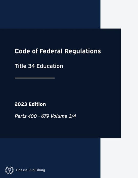 Code of Federal Regulations 2023 Edition Title 34 Education: Parts 400 - 679 Volume 3/4:CFR