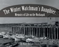 English audio books mp3 free download The Winter Watchman's Daughter: Memoirs of Life on the Nushagak