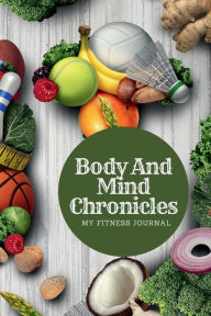 Title: Body and Mind Chronicles-A Fitness Journal: 