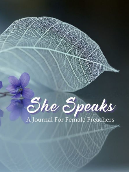 She Speaks (A Female Preachers Journal): "Empowering Voices: Nurturing the Power of Women Preachers"