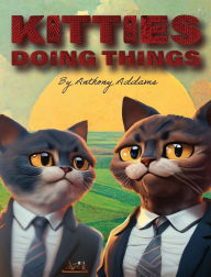 Title: Kitties Doing Things, Author: Anthony Addams