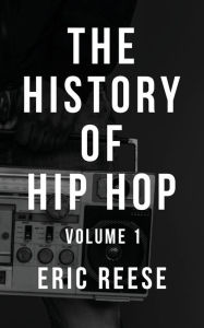 Title: The History of Hip Hop: Volume One, Author: Eric Reese