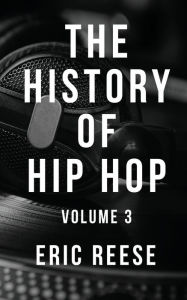 Title: The History of Hip Hop: Volume 3, Author: Eric Reese