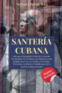 Santerï¿½a Cubana: Guï¿½a para Principiantes sobre las Creencias, las Deidades, los Hechizos y los Rituales de una Religiï¿½n que Crece en Amï¿½r