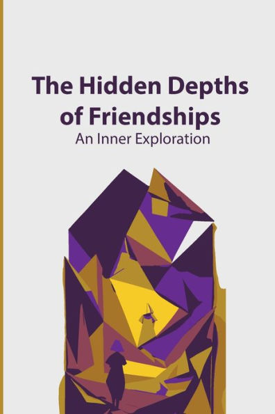 The Hidden Depths of Friendships: An Inner Exploration: