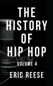 Title: The History of Hip Hop: Volume 4, Author: Eric Reese