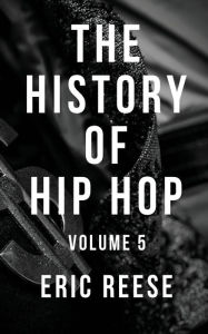 Title: The History of Hip Hop: Volume 5, Author: Eric Reese