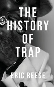 Title: The History of Trap, Author: Eric Reese