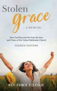 Title: Stolen Grace: How God Rescued Me from the Jaws and Claws of the United Methodist Church, Author: Rev. Errol Leslie