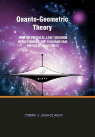 Title: Quanto-Geometric Theory: Unified Physical Law Through Derivation of the Fundamental Physical Constants, Author: Joseph Jean-claude