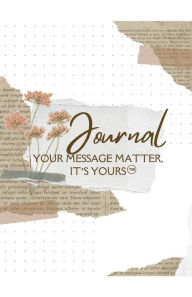 Title: Journal Your Message Matters, It's Yours, Author: Dr. Michelle Sturgis