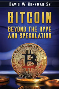 Title: Bitcoin: Beyond the Hype and Speculation:, Author: David Huffman Sr