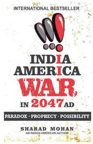 Title: India America War in 2047 AD: Paradox.Prophecy.Possibility:Paradox . Prophecy . Possibility, Author: Sharad Mohan