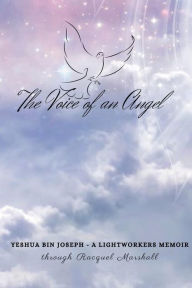 Title: The Voice of an Angel: Yeshua bin Joseph - a lightworkers memoir:, Author: Racquel Marshall