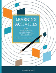 Title: Learning Activities For Adults With Developmental Disabilities: An Educational Workbook Series, Author: Kevin Edwards