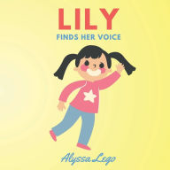 Title: Lily Finds Her Voice, Author: Alyssa Lego