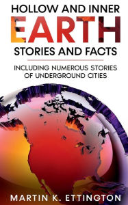 Title: Hollow and Inner Earth Stories and Facts: Including Numerous Stories of Underground Cities, Author: Martin Ettington