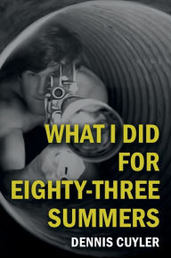 Title: What I Did for Eighty-Three Summers, Author: Dennis Cuyler