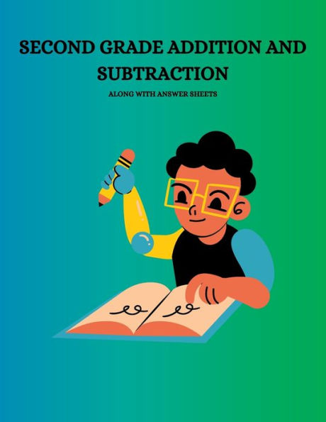 SECOND GRADE ADDITION AND SUBTRACTION with answer sheets: Unlock Math Success for Second Graders with Fun and Educational Addition and Subtraction Practice!"