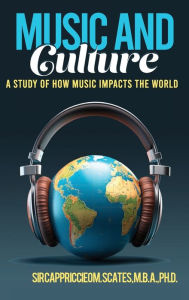 Title: MUSIC AND CULTURE: A Study of How Music Impacts the World, Author: Sir Cappriccieo M. Scates