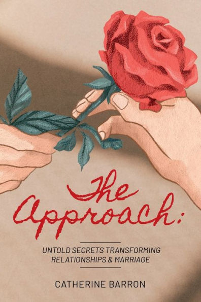 The Approach: Untold Secrets Transforming Relationships and Marriage