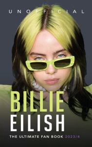 Title: Billie Eilish: The Ultimate Fan Book 2023/4:100+ Billie Eilish Facts, Photos, Quiz + More, Author: Jamie Anderson