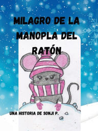 Title: Milagro de la Manopla del Ratï¿½n: Descubra Cï¿½mo la Oraciï¿½n del Ratï¿½n y un Poco de fe son de Gran Ayuda en un Dï¿½a Nevado de Invierno, Author: Sonji P.