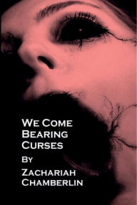 Title: We Come Bearing Curses, Author: Zachariah Chamberlin