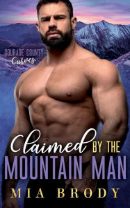 Title: Claimed by the Mountain Man (Courage County Curves), Author: Mia Brody