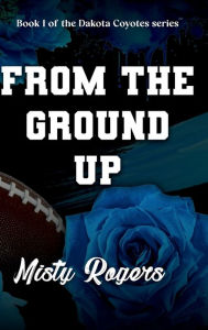 Title: From the Ground Up, Author: Misty Rogers