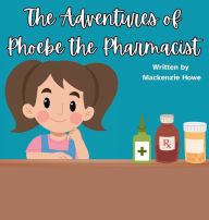 Title: The Adventures of Phoebe the Pharmacist, Author: Mackenzie Howe
