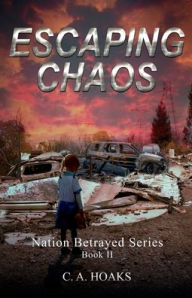 Title: Escaping Chaos: Nation Betrayed Book II, Author: C. A. Hoaks