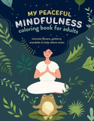 Title: My Peaceful Mindfulness Coloring Book for Adults: Intricate Flowers, Patterns, Mandalas to Help Relieve Stress:, Author: April Studio