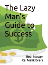 Title: The Lazy Man's Guide to Success, Author: Rev. Kai Malik Evers